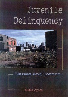 Juvenile Delinquency: Causes and Control: Robert Agnew: 9781891487477: Books