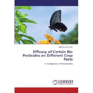 Efficacy of Certain Bio Pesticides on Different Crop Pests: in Comparison of Insecticides: Mehraj ud din Mir: 9783847333319: Books