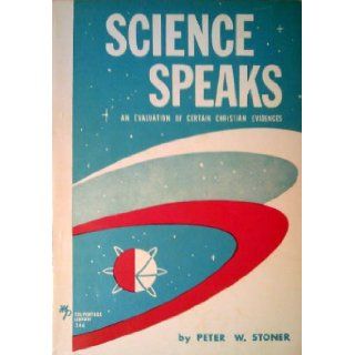 Science Speaks An Evaluation of Certain Christian Evidences: Peter W. Stoner: Books