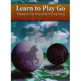 Learn To Play Go, Volume II: The Way of the Moving Horse: Janice Kim, Jeong Soo Hyun, a lee: 9780964479623: Books