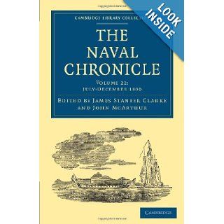 The Naval Chronicle: Volume 22, July December 1809: Containing a General and Biographical History of the Royal Navy of the United Kingdom with aLibrary Collection   Naval Chronicle): James Stanier Clarke, John McArthur: 9781108018616: Books