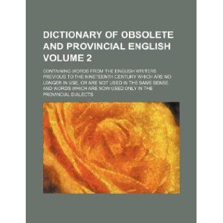 Dictionary of obsolete and provincial English Volume 2 ; containing words from the English writers previous to the nineteenth century which are noare now used only in the provincial dialec: Books Group: 9781130259414: Books