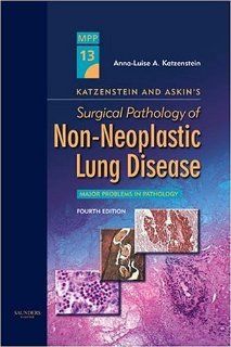 Katzenstein and Askin's Surgical Pathology of Non Neoplastic Lung Disease: Volume 13 in the Major Problems in Pathology Series, 4e (9780721600413): Anna Luise A. Katzenstein MD: Books