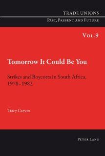 Tomorrow It Could Be You Strikes and Boycotts in South Africa, 1978 1982 (Trade Unions Past, Present and Future) Tracy Carson 9783034301190 Books