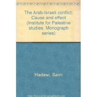The Arab Israeli conflict: Cause and effect (Institute for Palestine studies. Monograph series): Sami Hadawi: Books