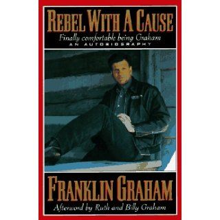 Rebel With a Cause An Autobiography Franklin Graham, Cecil Murphey 9780785279150 Books