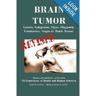 Brain Tumor: Causes, Symptoms, Signs, Diagnosis, Treatments, Stages of Brain Tumor   Revised Edition   Illustrated by S. Smith: Department of Health and Human Services, National Institutes of Health, National Cancer Institute, S. Smith: 9781470051877: Book