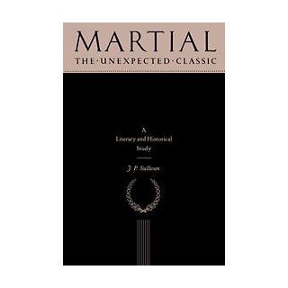 Martial: The Unexpected Classic (9780521264587): J. P. Sullivan: Books