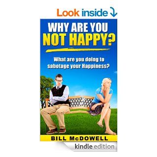 Why are you not Happy? What are you doing to sabotage your Happiness?: How to Stop Being Negative and Thinking Negatively and How you can Change your Mindset. Learn How to Be Happy and Love Life ! eBook: Bill Mcdowell: Kindle Store