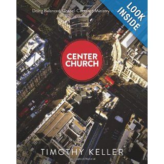 Center Church: Doing Balanced, Gospel Centered Ministry in Your City: Timothy Keller: 9780310494188: Books
