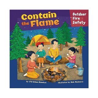 Contain the Flame: Outdoor Fire Safety (How to Be Safe!): Jill Urban Donahue, Jill Kalz, Bob Masheris, Melissa Kes, Abbey Fitzgerald: 9781404848207: Books