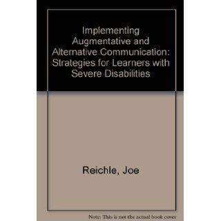 Implementing Augmentative and Alternative Communication: Strategies for Learners With Severe Disabilities: Joe, Ph.D. Reichle, Jennifer York, Jeff Sigafoos, Jennifer York Barr: 9781557660442: Books