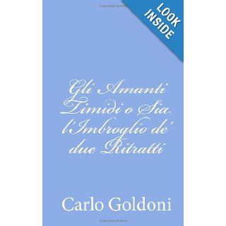 Gli Amanti Timidi o Sia l'Imbroglio de' due Ritratti (Italian Edition): Carlo Goldoni: 9781480037267: Books