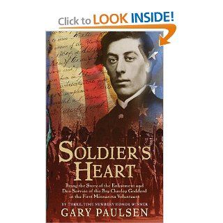Soldier's Heart: Being the Story of the Enlistment and Due Service of the Boy Charley Goddard in the First Minnesota Volunteers: Gary Paulsen: 9780440228387: Books