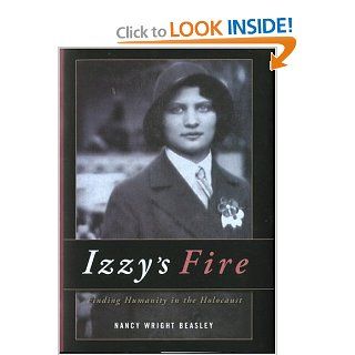 Izzy's Fire: Finding Humanity In The Holocaust: Nancy Wright Beasley: 9781556182082: Books