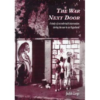The War Next Door: A Study of Second Track Interventions During the War in Ex Yugoslavia (Conflict & Peacebuilding Series): Judy Large: 9781869890971: Books