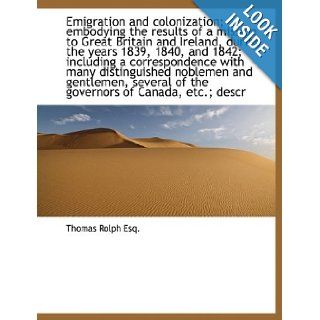 Emigration and colonization; embodying the results of a mission to Great Britain and Ireland, during (9781116151190): Thomas Rolph: Books