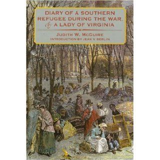 Diary of a Southern Refugee during the War, by a Lady of Virginia: Judith W. McGuire, Jean V. Berlin: 9780803282230: Books