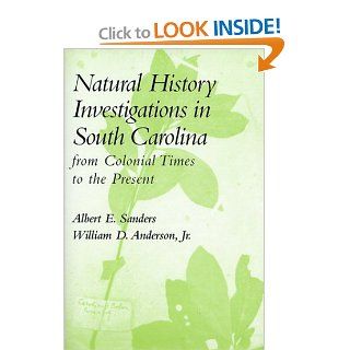 Natural History Investigations in South Carolina from Colonial Times to the Present: From Colonial Times to the Present: Albert E. Sanders, William D. Anderson: 9781570032783: Books