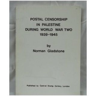 Postal censorship in Palestine during World War 2, 1939 1945: Norman Gladstone: 9780905234007: Books