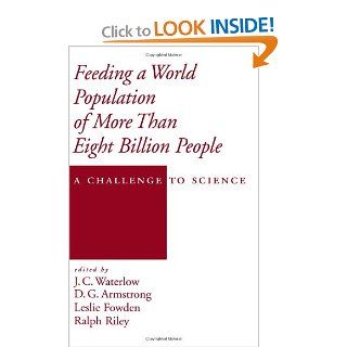 Feeding a World Population of More than Eight Billion People: A Challenge to Science (Topics in Sustainable Agronomy): J. C. Waterlow, D. G. Armstrong, Leslie Fowden, Ralph Riley: 9780195113129: Books