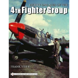 Eighty One Aces of the 4th Fighter Group: Frank Speer: 9780764333743: Books