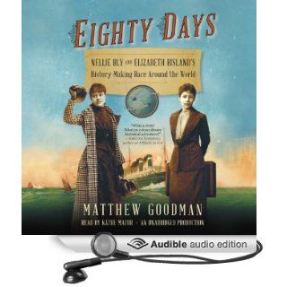 Eighty Days: Nellie Bly and Elizabeth Bisland's History Making Race Around the World (Audible Audio Edition): Matthew Goodman, Kathe Mazur: Books