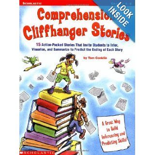 Comprehension Cliffhanger Stories 15 Action Packed Stories That Invite Students to Infer, Visualize, and Summarize to Predict the Ending of Each Story (9780439159784) Tom Conklin Books