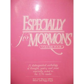 Especially for Mormons (a distinguished anthology of thought, poetry and prose especially suited for the LDS reader, Volume 4) Stan Miller, Sharon Miller, Sherm Fugal, Peggy Fugal 9781570080142 Books