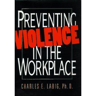 Preventing Violence in the Workplace Charles E. Labig Ph.D> 9780814402870 Books