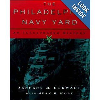 The Philadelphia Navy Yard From the Birth of the U.S. Navy to the Nuclear Age (Barra Foundation Book) Jeffery M. Dorwart, Jean K. Wolf 9780812235753 Books