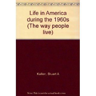 Life in America During the 1960s (Way People Live): Stuart A. Kallen: 9781560067900: Books
