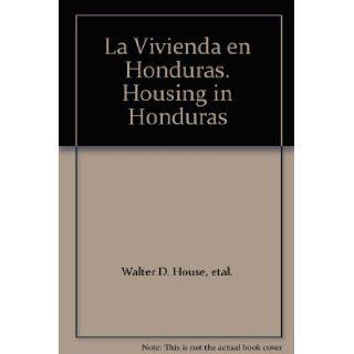La Vivienda en Honduras. Housing in Honduras: etal. Walter D. House: Books