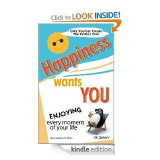 HAPPINESS WANTS YOU:  Enjoying Every Moment of Your Life eBook: W. Green, A.T. Olsen: Kindle Store