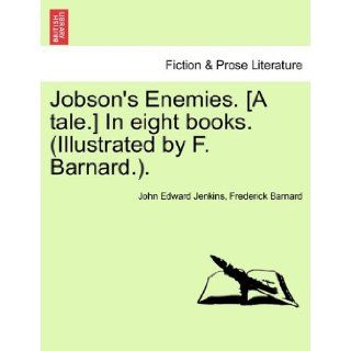 Jobson's Enemies. [A tale.] In eight books. (Illustrated by F. Barnard.).: John Edward Jenkins, Frederick Barnard: 9781240912957: Books