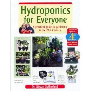 Hydroponics for Everyone: A Practical Guide to Gardening in the 21st Century: Struan K. Sutherland: 9781864470697: Books