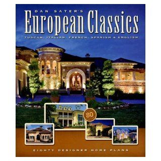 Dan Sater's European Classics: Tuscan, Italian, French, Spanish & English: Eighty Designer Home Plans: Dan F., II Sater, Dan Sater: 9781932553277: Books