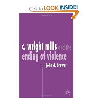 C. Wright Mills and the Ending of Violence John Brewer 9780333801802 Books