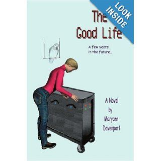 The Good Life: A few years in the future: Maryann Davenport: 9780595371815: Books