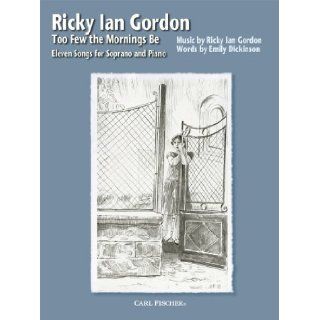 Too Few the Mornings Be: Ricky Ian Gordon: 9780825868696: Books