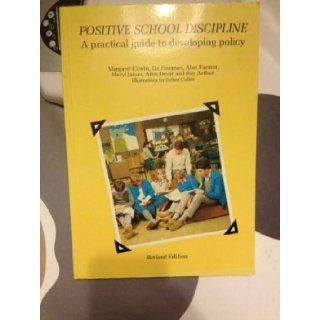 Positive School Discipline: A Practical Guide to Developing Policy: Margaret Cowin, etc., Alan Farmer, Liz Freeman, Meryl James, Ailsa Drent, Ray Arthur: 9780582087132: Books