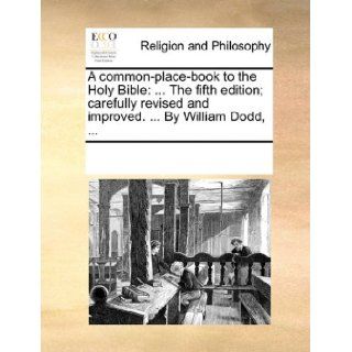 A common place book to the Holy Bible:The fifth edition; carefully revised and improved.By William Dodd,: See Notes Multiple Contributors: 9781170339619: Books