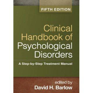 Clinical Handbook of Psychological Disorders, Fifth Edition: A Step by Step Treatment Manual (Barlow: Clinical Handbook of Psychological Disorders) (9781462513260): David H. Barlow PhD: Books