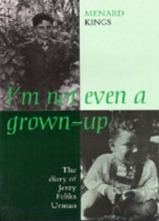 I'm Not Even a Grown Up: The Diary of Jerzy Feliks Urman: Jerzy Feliks Urman, Anthony Rudolf, Joanna Voit: 9780951375334: Books