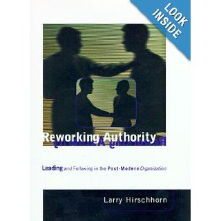 Reworking Authority: Leading and Following in the Post Modern Organization (Organization Studies): Larry Hirschhorn: 9780262082587: Books