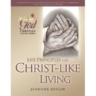 Life Principles for Christ Like Living (Following God Christian Living Series): Jennifer Devlin: 9780899573397: Books