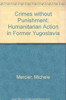 Crimes Without Punishment: Humanitarian Action in Former Yugoslavia: Michele Mercier: 9780745310817: Books