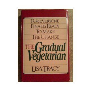 The Gradual Vegetarian for everyone finallly ready to make the change Lisa Tracy Books