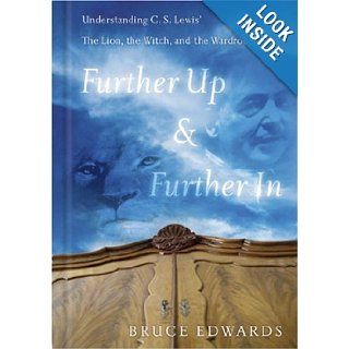 Further Up & Further in: Understanding C. S. Lewis's the Lion, the Witch and the Wardrobe: Bruce Edwards: 9780805440706: Books