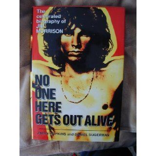 No One Here Gets Out Alive: The Celebrated Biography of Jim Morrison: Jerry Hopkins, Daniel Sugerman: 9780760706183: Books